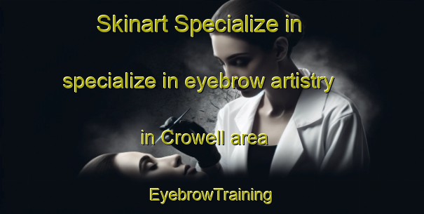 Skinart Specialize in specialize in eyebrow artistry in Crowell area | EyebrowTraining | EyebrowClasses | SkinartTraining-Canada