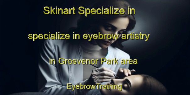 Skinart Specialize in specialize in eyebrow artistry in Grosvenor Park area | EyebrowTraining | EyebrowClasses | SkinartTraining-Canada