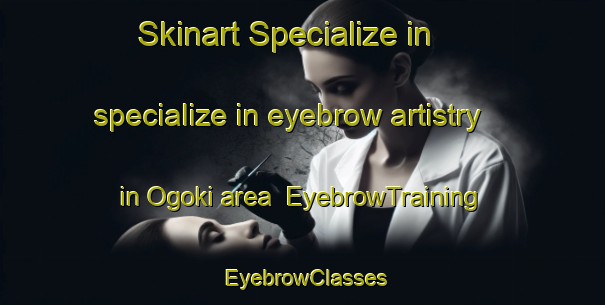 Skinart Specialize in specialize in eyebrow artistry in Ogoki area | EyebrowTraining | EyebrowClasses | SkinartTraining-Canada