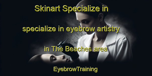 Skinart Specialize in specialize in eyebrow artistry in The Beaches area | EyebrowTraining | EyebrowClasses | SkinartTraining-Canada