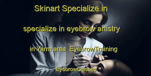 Skinart Specialize in specialize in eyebrow artistry in Yarm area | EyebrowTraining | EyebrowClasses | SkinartTraining-Canada