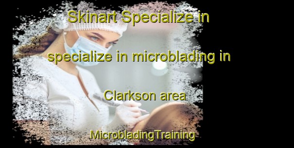 Skinart Specialize in specialize in microblading in Clarkson area | MicrobladingTraining | MicrobladingClasses | SkinartTraining-Canada
