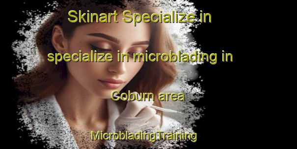 Skinart Specialize in specialize in microblading in Coburn area | MicrobladingTraining | MicrobladingClasses | SkinartTraining-Canada