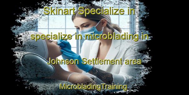 Skinart Specialize in specialize in microblading in Johnson Settlement area | #MicrobladingTraining #MicrobladingClasses #SkinartTraining-Canada