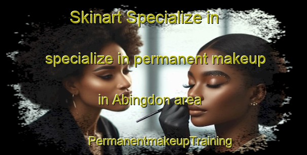 Skinart Specialize in specialize in permanent makeup in Abingdon area | #PermanentmakeupTraining #PermanentmakeupClasses #SkinartTraining-Canada