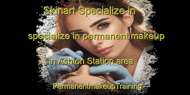 Skinart Specialize in specialize in permanent makeup in Ashton Station area | PermanentmakeupTraining | PermanentmakeupClasses | SkinartTraining-Canada