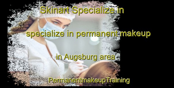 Skinart Specialize in specialize in permanent makeup in Augsburg area | PermanentmakeupTraining | PermanentmakeupClasses | SkinartTraining-Canada