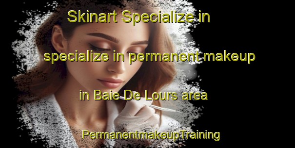 Skinart Specialize in specialize in permanent makeup in Baie De Lours area | PermanentmakeupTraining | PermanentmakeupClasses | SkinartTraining-Canada