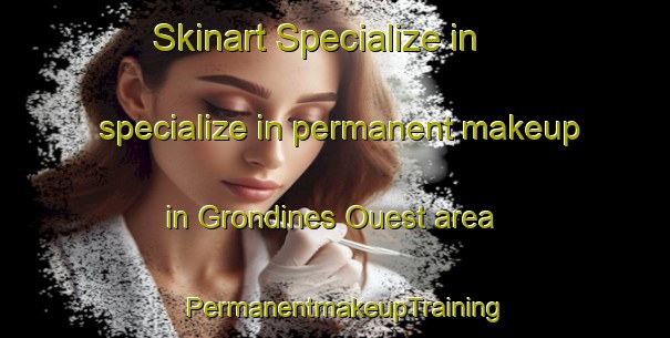 Skinart Specialize in specialize in permanent makeup in Grondines Ouest area | PermanentmakeupTraining | PermanentmakeupClasses | SkinartTraining-Canada