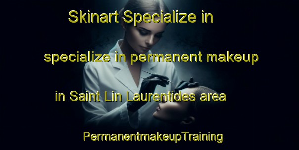 Skinart Specialize in specialize in permanent makeup in Saint Lin Laurentides area | PermanentmakeupTraining | PermanentmakeupClasses | SkinartTraining-Canada