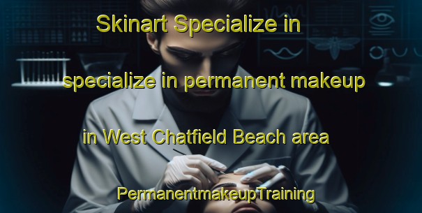 Skinart Specialize in specialize in permanent makeup in West Chatfield Beach area | PermanentmakeupTraining | PermanentmakeupClasses | SkinartTraining-Canada