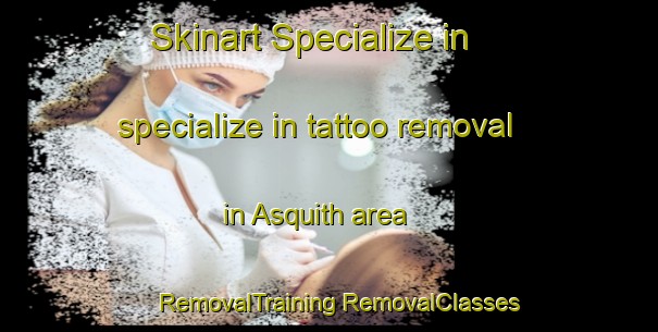 Skinart Specialize in specialize in tattoo removal in Asquith area | #RemovalTraining #RemovalClasses #SkinartTraining-Canada