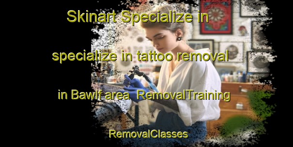 Skinart Specialize in specialize in tattoo removal in Bawlf area | RemovalTraining | RemovalClasses | SkinartTraining-Canada