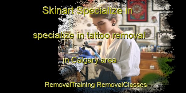 Skinart Specialize in specialize in tattoo removal in Calgary area | #RemovalTraining #RemovalClasses #SkinartTraining-Canada