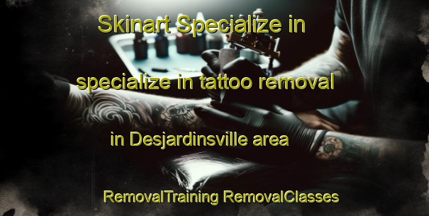 Skinart Specialize in specialize in tattoo removal in Desjardinsville area | #RemovalTraining #RemovalClasses #SkinartTraining-Canada