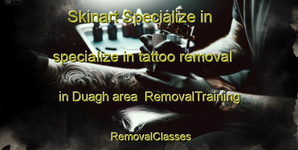Skinart Specialize in specialize in tattoo removal in Duagh area | RemovalTraining | RemovalClasses | SkinartTraining-Canada