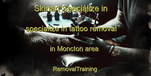 Skinart Specialize in specialize in tattoo removal in Moncton area | RemovalTraining | RemovalClasses | SkinartTraining-Canada