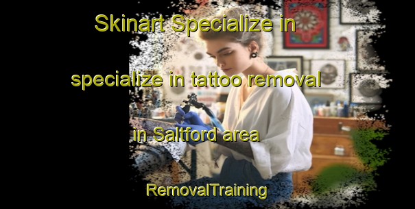 Skinart Specialize in specialize in tattoo removal in Saltford area | RemovalTraining | RemovalClasses | SkinartTraining-Canada