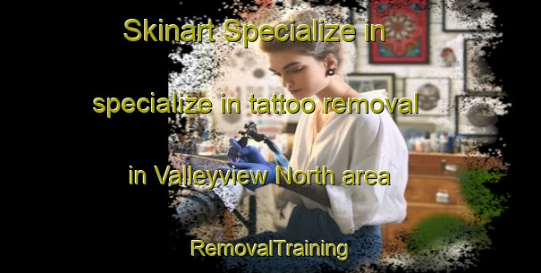 Skinart Specialize in specialize in tattoo removal in Valleyview North area | RemovalTraining | RemovalClasses | SkinartTraining-Canada