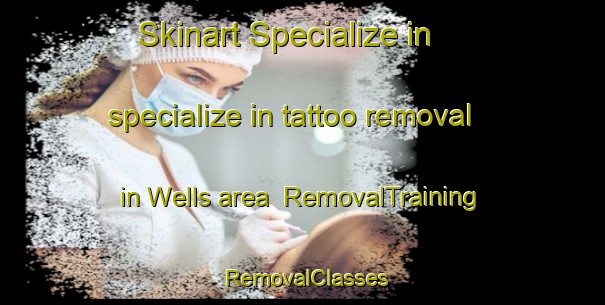 Skinart Specialize in specialize in tattoo removal in Wells area | RemovalTraining | RemovalClasses | SkinartTraining-Canada