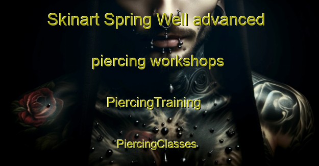 Skinart Spring Well advanced piercing workshops | PiercingTraining | PiercingClasses | SkinartTraining-Canada