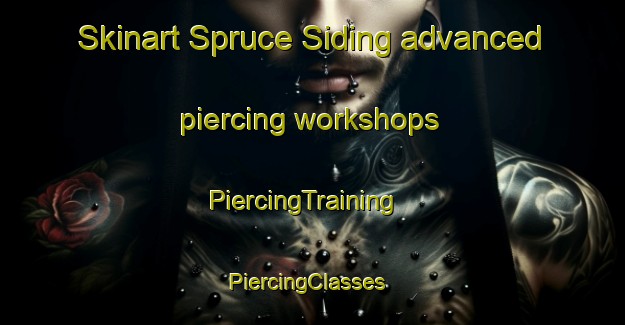 Skinart Spruce Siding advanced piercing workshops | PiercingTraining | PiercingClasses | SkinartTraining-Canada