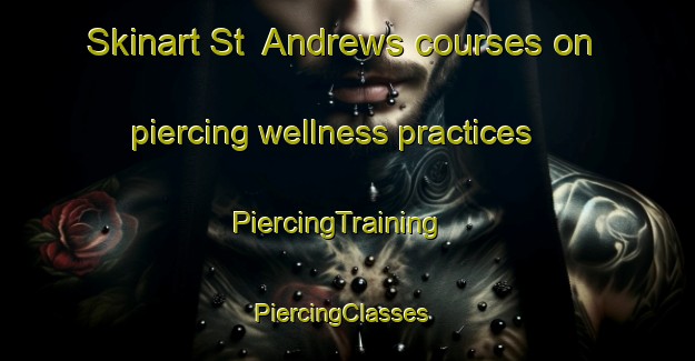 Skinart St  Andrews courses on piercing wellness practices | PiercingTraining | PiercingClasses | SkinartTraining-Canada