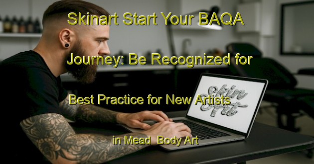 Skinart Start Your BAQA Journey: Be Recognized for Best Practice for New Artists in Mead | Body Art Qualification Authority | BAQA-Canada