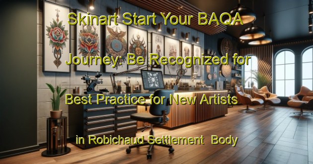 Skinart Start Your BAQA Journey: Be Recognized for Best Practice for New Artists in Robichaud Settlement | Body Art Qualification Authority | BAQA-Canada