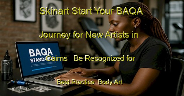 Skinart Start Your BAQA Journey for New Artists in Cairns - Be Recognized for Best Practice | Body Art Qualification Authority | BAQA-Canada