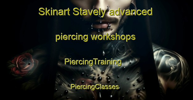 Skinart Stavely advanced piercing workshops | PiercingTraining | PiercingClasses | SkinartTraining-Canada