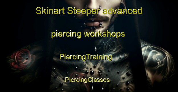 Skinart Steeper advanced piercing workshops | PiercingTraining | PiercingClasses | SkinartTraining-Canada