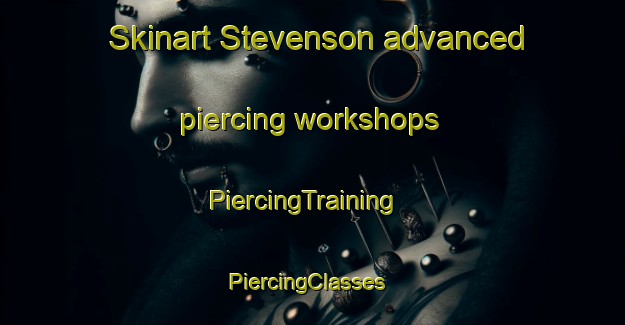 Skinart Stevenson advanced piercing workshops | PiercingTraining | PiercingClasses | SkinartTraining-Canada