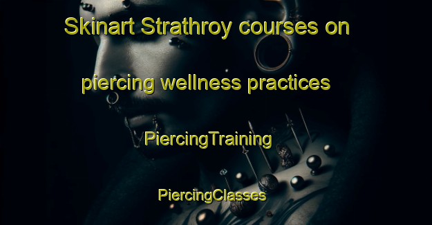 Skinart Strathroy courses on piercing wellness practices | PiercingTraining | PiercingClasses | SkinartTraining-Canada