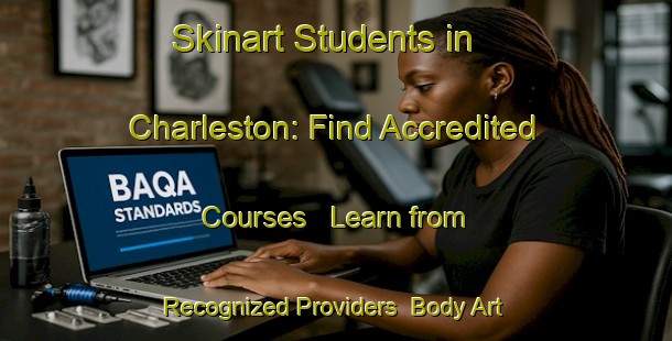 Skinart Students in Charleston: Find Accredited Courses - Learn from Recognized Providers | Body Art Qualification Authority | BAQA-Canada