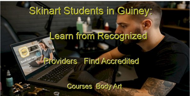 Skinart Students in Guiney: Learn from Recognized Providers - Find Accredited Courses | Body Art Qualification Authority | BAQA-Canada