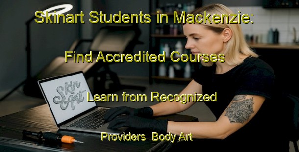 Skinart Students in Mackenzie: Find Accredited Courses - Learn from Recognized Providers | Body Art Qualification Authority | BAQA-Canada