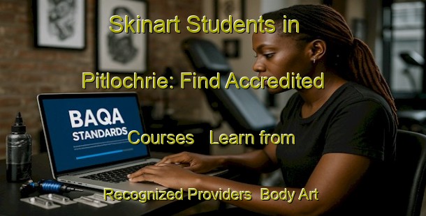 Skinart Students in Pitlochrie: Find Accredited Courses - Learn from Recognized Providers | Body Art Qualification Authority | BAQA-Canada