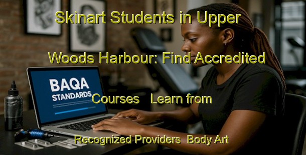 Skinart Students in Upper Woods Harbour: Find Accredited Courses - Learn from Recognized Providers | Body Art Qualification Authority | BAQA-Canada