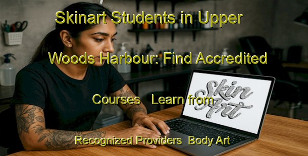 Skinart Students in Upper Woods Harbour: Find Accredited Courses - Learn from Recognized Providers | Body Art Qualification Authority | BAQA-Canada