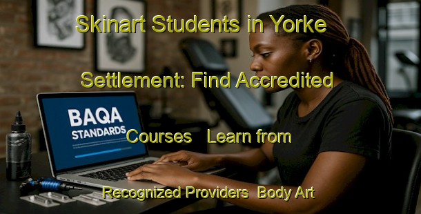 Skinart Students in Yorke Settlement: Find Accredited Courses - Learn from Recognized Providers | Body Art Qualification Authority | BAQA-Canada