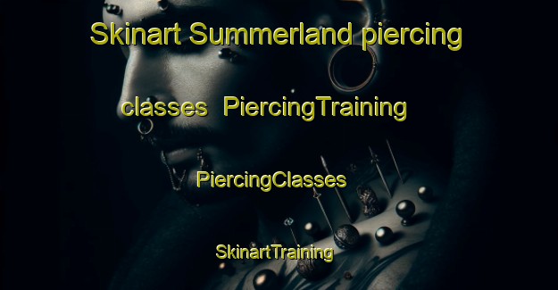 Skinart Summerland piercing classes | PiercingTraining | PiercingClasses | SkinartTraining-Canada