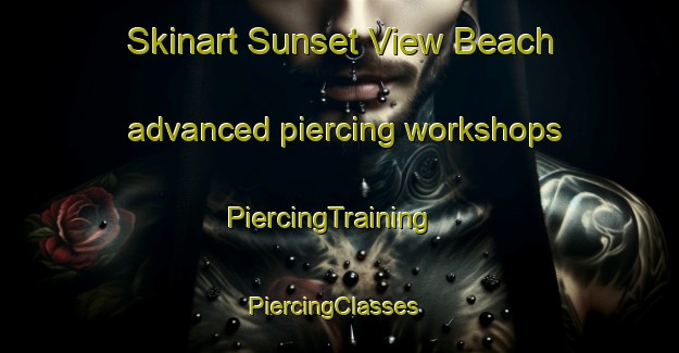Skinart Sunset View Beach advanced piercing workshops | PiercingTraining | PiercingClasses | SkinartTraining-Canada