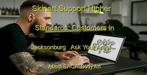 Skinart Support Higher Standards: Customers in Jacksonburg - Ask Your Artist About BAQA | Body Art Qualification Authority | BAQA-Canada
