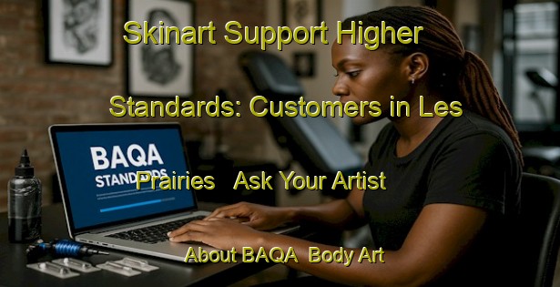 Skinart Support Higher Standards: Customers in Les Prairies - Ask Your Artist About BAQA | Body Art Qualification Authority | BAQA-Canada