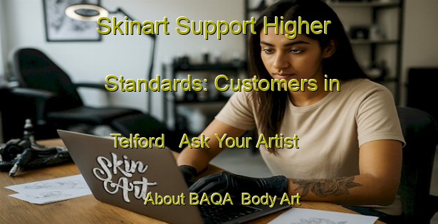 Skinart Support Higher Standards: Customers in Telford - Ask Your Artist About BAQA | Body Art Qualification Authority | BAQA-Canada
