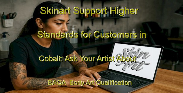 Skinart Support Higher Standards for Customers in Cobalt: Ask Your Artist About BAQA | Body Art Qualification Authority | BAQA-Canada