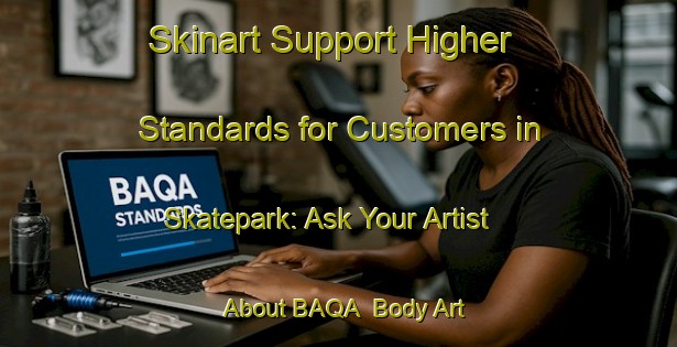Skinart Support Higher Standards for Customers in Skatepark: Ask Your Artist About BAQA | Body Art Qualification Authority | BAQA-Canada