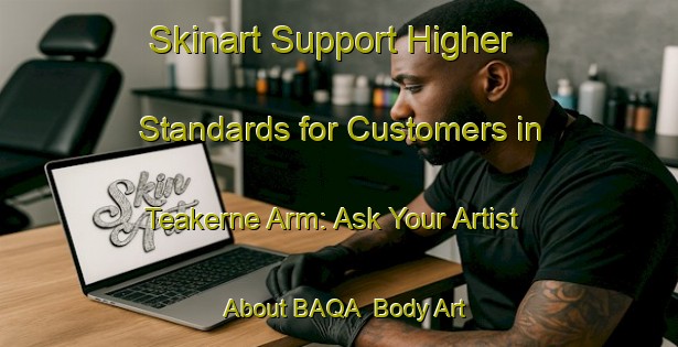 Skinart Support Higher Standards for Customers in Teakerne Arm: Ask Your Artist About BAQA | Body Art Qualification Authority | BAQA-Canada