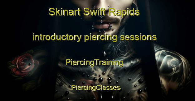 Skinart Swift Rapids introductory piercing sessions | PiercingTraining | PiercingClasses | SkinartTraining-Canada